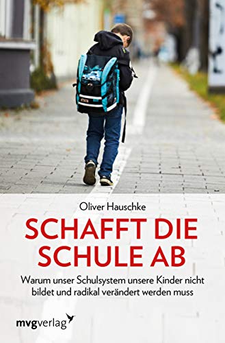 Beispielbild fr Schafft die Schule ab. Warum unser Schulsystem unsere Kinder nicht bildet und radikal verndert werden muss. zum Verkauf von Antiquariat & Verlag Jenior