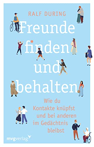 Beispielbild fr Freunde finden und behalten: Wie du Kontakte knpfst und anderen im Gedchtnis bleibst. Konkrete Tipps, um Freundschaften zu schlieen, Beziehungen zu pflegen, Einsamkeit zu berwinden zum Verkauf von medimops