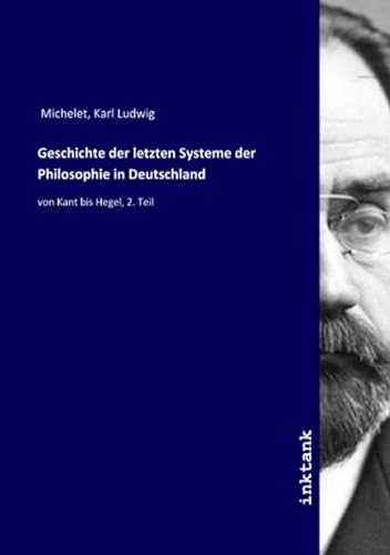 9783747792353: Geschichte der letzten Systeme der Philosophie in Deutschland: von Kant bis Hegel, 2. Teil