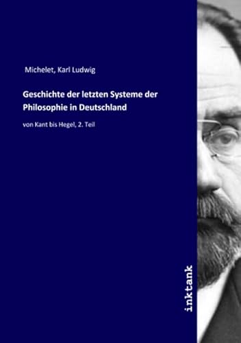 9783747792353: Geschichte der letzten Systeme der Philosophie in Deutschland: von Kant bis Hegel, 2. Teil (German Edition)