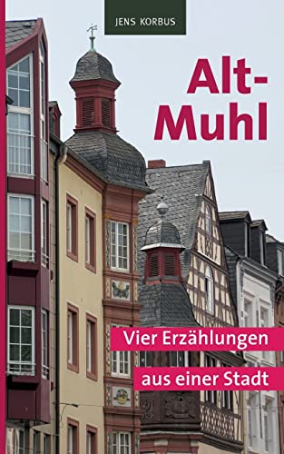 Stock image for Alt-Muhl: Vier Erzhlungen aus einer Stadt for sale by medimops