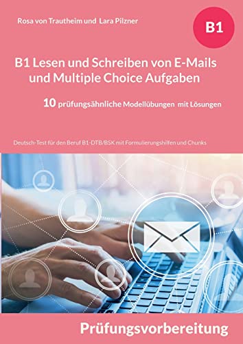 Stock image for B1 Lesen und Schreiben von E-Mails und Multiple Choice Aufgaben fr die Prfungsvorbereitung: Deutsch-Test fr den Beruf B1-DTB/BSK mit . und Lsungsvorschlgen (German Edition) for sale by Books Unplugged