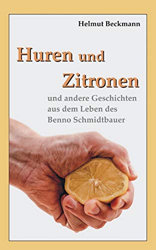 Stock image for Huren und Zitronen: und andere Geschichten aus dem Leben des Benno Schmidtbauer (German Edition) for sale by Lucky's Textbooks