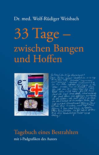 9783748136408: 33 Tage zwischen Bangen und Hoffen - Tagebuch eines Bestrahlten: Mit I-Padgrafiken des Autors