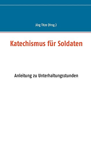 Stock image for Katechismus für Soldaten:Anleitung zu Unterhaltungsstunden for sale by Ria Christie Collections