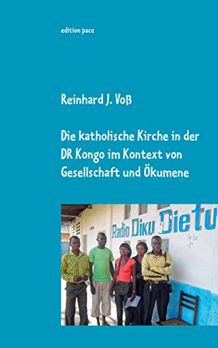 Stock image for Die katholische Kirche in der DR Kongo im Kontext von Gesellschaft und kumene: Eindrcke, Erlebnisse & Einsichten von 2010-2014 - dokumentarische Nachtrge zur Entwicklung bis 2019 (edition pace) for sale by medimops