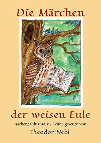Stock image for Die Mrchen der weisen Eule: nacherzhlt und in Reime gesetzt von Theodor Nebl (German Edition) for sale by GF Books, Inc.