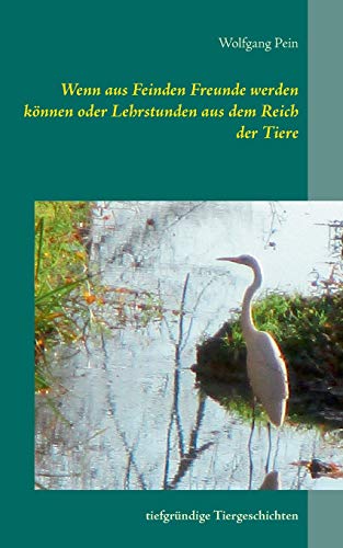 Stock image for Wenn aus Feinden Freunde werden knnen oder Lehrstunden aus dem Reich der Tiere: tiefgrndige Tiergeschichten (German Edition) for sale by Lucky's Textbooks