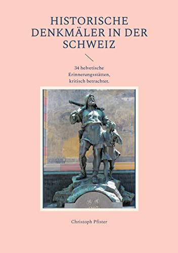 Stock image for Historische Denkmler in der Schweiz: 34 helvetische Erinnerungssttten, kritisch betrachtet. (German Edition) for sale by Lucky's Textbooks