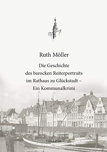 Stock image for Die Geschichte des barocken Reiterportraits im Rathaus zu Glckstadt: Ein Kommunalkrimi (German Edition) for sale by Lucky's Textbooks