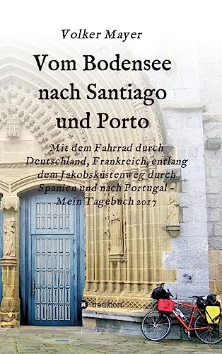 9783748215684: Vom Bodensee nach Santiago und Porto: Mit dem Fahrrad durch Deutschland, Frankreich, entlang dem Jakobskstenweg durch Spanien und Portugal - Mein Tagebuch 2017