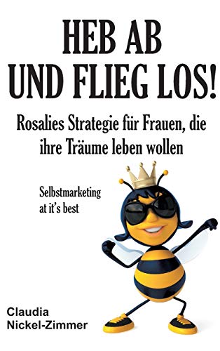 Stock image for Heb ab und flieg los!: Rosalies Strategie fr Frauen, die ihre Trume leben wollen - Selbstmarketing at it's best (German Edition) for sale by Lucky's Textbooks