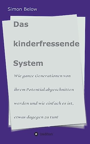 Beispielbild fr Das kinderfressende System: Wie ganze Generationen von ihrem Potential abgeschnitten werden und wie einfach es ist, etwas dagegen zu tun! zum Verkauf von medimops