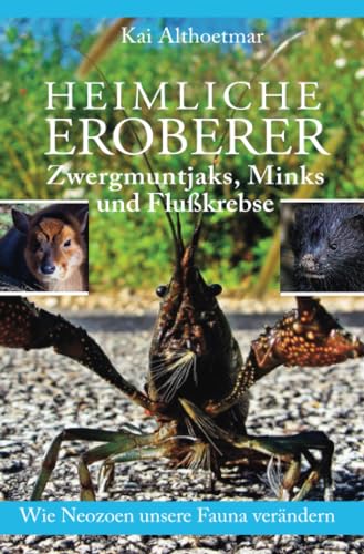 Beispielbild fr Heimliche Eroberer: Zwergmuntjaks, Minks und Flukrebse. Wie Neozoen unsere Fauna verndern (German Edition) zum Verkauf von Book Deals