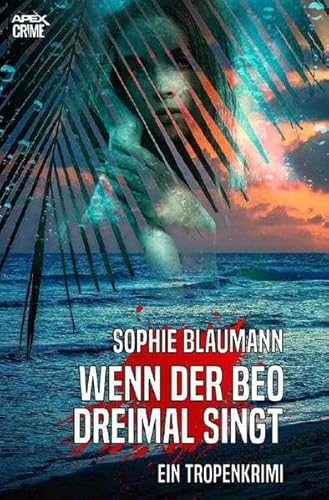 WENN DER BEO DREIMAL SINGT : Ein Tropenkrimi - Sophie Blaumann