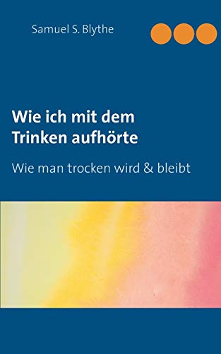 Stock image for Wie ich mit dem Trinken aufhrte: Wie man trocken wird und bleibt (German Edition) for sale by Lucky's Textbooks