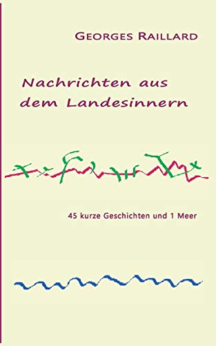 Stock image for Nachrichten aus dem Landesinnern: 45 kurze Geschichten und 1 Meer (German Edition) for sale by Lucky's Textbooks