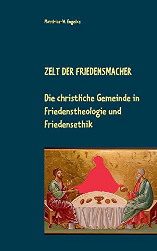Zelt der Friedensmacher: Die christliche Gemeinde in Friedenstheologie und Friedensethik (German Edition) - Engelke, Matthias-W