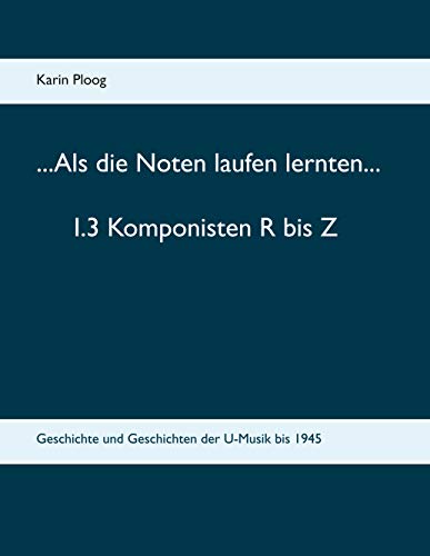 Beispielbild fr Als die Noten laufen lernten. 1.3 Komponisten R bis Z Geschichte und Geschichten der U-Musik bis 1945 zum Verkauf von Buchpark