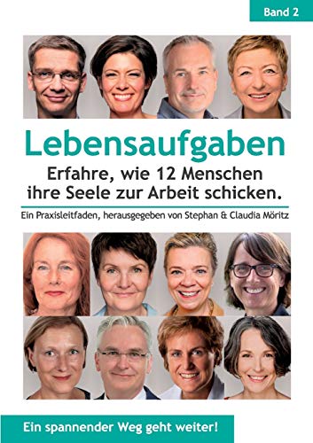 Stock image for Lebensaufgaben - Erfahre, wie 12 Menschen ihre Seele zur Arbeit schicken.: Ein Praxisleitfaden, herausgegeben von Stephan & Claudia Mritz (German Edition) for sale by GF Books, Inc.