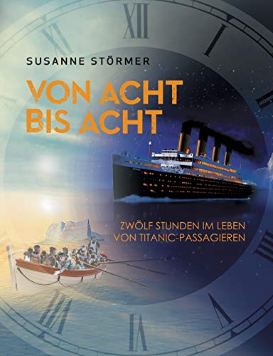 Beispielbild fr Von acht bis acht. Zwlf Stunden im Leben von Titanic-Passagieren: Eine Jungfernfahrt wird zu einem Albtraum zum Verkauf von medimops