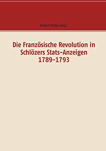 Stock image for Die Franzsische Revolution in Schlzers Stats-Anzeigen 1789-1793: Dokumente (German Edition) for sale by Lucky's Textbooks