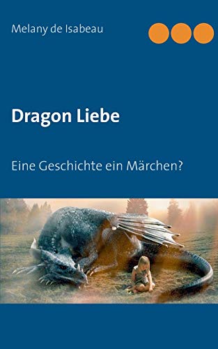 Beispielbild fr Dragon Liebe:Eine Geschichte ein Mrchen? zum Verkauf von Blackwell's