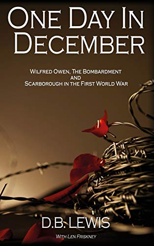 Beispielbild fr One Day in December: Wilfred Owen, The Bombardment and Scarborough in the First World War zum Verkauf von WorldofBooks