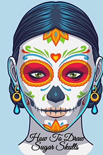 9783749764662: How To Draw Sugar Skulls: Dia De Los Muertos Tatoo Design Book & Sketchbook - Day Of The Dead Sketching Notebook & Drawing Board For Sugarskull Beauty ... Fashion Design & Tatoo Art - 6x9, 120 Pages