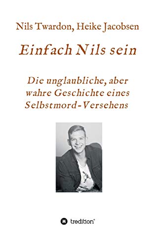 9783749777853: Einfach Nils sein. Die unglaubliche, aber wahre Geschichte eines Selbstmord-Versehens (German Edition)
