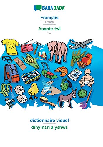 BABADADA, Français - Asante-twi, dictionnaire visuel - dihyinari a y?hw?: French - Twi, visual dictionary - Babadada, Gmbh