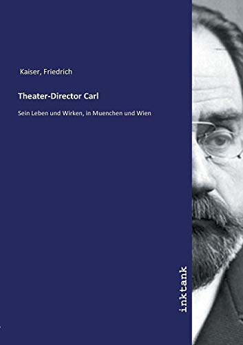 Stock image for Theater-Director Carl: Sein Leben und Wirken, in Muenchen und Wien for sale by Revaluation Books