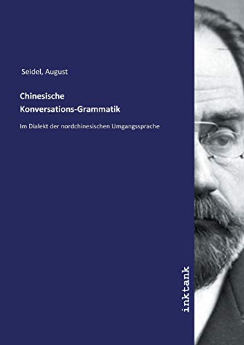 Chinesische Konversations-Grammatik : Im Dialekt der nordchinesischen Umgangssprache - August Seidel