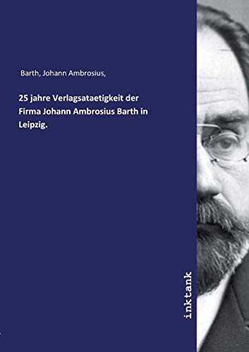Stock image for 25 jahre Verlagsataetigkeit der Firma Johann Ambrosius Barth in Leipzig. for sale by Revaluation Books