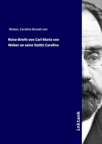 9783750164338: Reise-Briefe von Carl Maria von Weber an seine Gattin Carolina