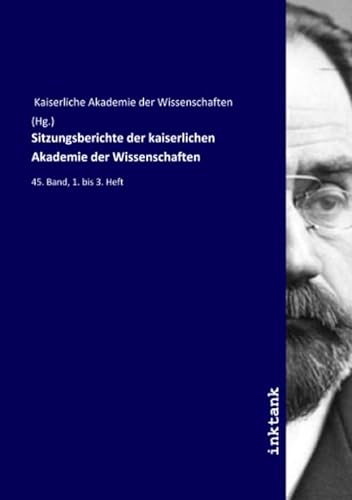 9783750180949: Sitzungsberichte der kaiserlichen Akademie der Wissenschaften: 45. Band, 1. bis 3. Heft