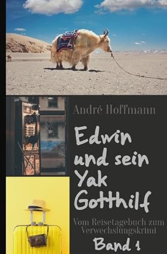 Stock image for Edwin und sein Yak Gotthilf: Vom Reisetagebuch zum Verwechslungskrimi for sale by medimops