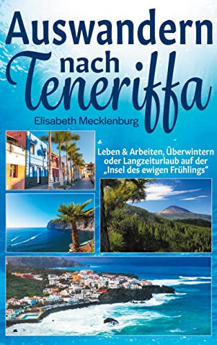 Beispielbild fr Auswandern nach Teneriffa: Leben & Arbeiten, berwintern oder Langzeiturlaub auf der "Insel des ewigen Frhlings" zum Verkauf von medimops