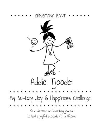 Addie Tjoode: My 30-Day Joy and Happiness Challenge : Your ultimate self-coaching journal to lead a joyful attitude for a lifetime - Christiana Kant