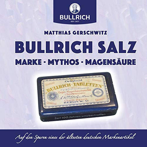 Bullrich Salz ¿ Marke Mythos Magensäure : Auf den Spuren eines der ältesten deutschen Markenartikel - Matthias Gerschwitz