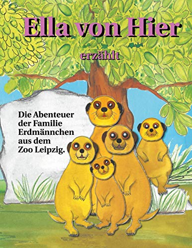Stock image for Ella von Hier erzhlt: Die Abenteuer der Familie Erdmnnchen aus dem Zoo Leipzig for sale by medimops