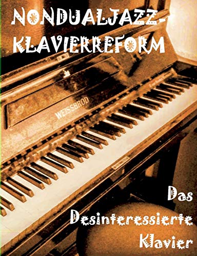 9783750406889: Das Desinteressierte Klavier: Die Nondualjazz-Klavierreform von Thomas Holzapfel 1986 heute