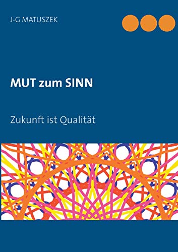 MUT zum SINN : Zukunft ist Qualität - J-G Matuszek