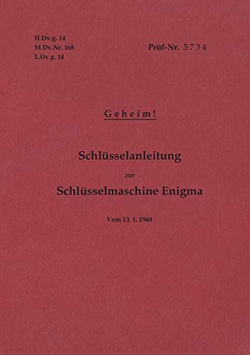 Stock image for H.Dv.g. 14, M.Dv.Nr. 168, L.Dv.g. 14 Schlsselanleitung zur Schlsselmaschine Enigma 1940 mit Anhang H.Dv.g. 11, M.Dv.Nr. 390, L.Dv.g. 11 Die . 1940 Geheim: Vom13.1.1940 (German Edition) for sale by Lucky's Textbooks