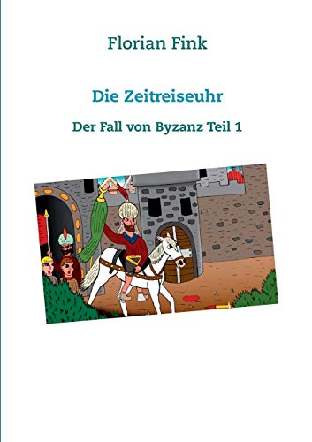 Stock image for Die Zeitreiseuhr: Der Fall von Byzanz Teil 1 (German Edition) for sale by Lucky's Textbooks