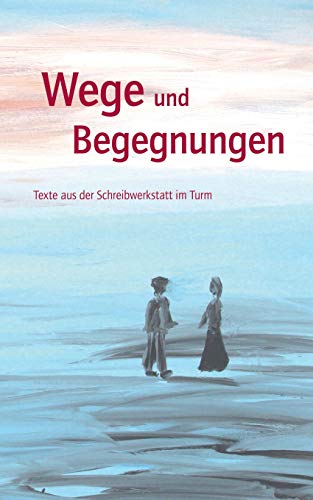 Stock image for Wege und Begegnungen: Texte aus der Schreibwerkstatt im Turm (German Edition) for sale by Lucky's Textbooks