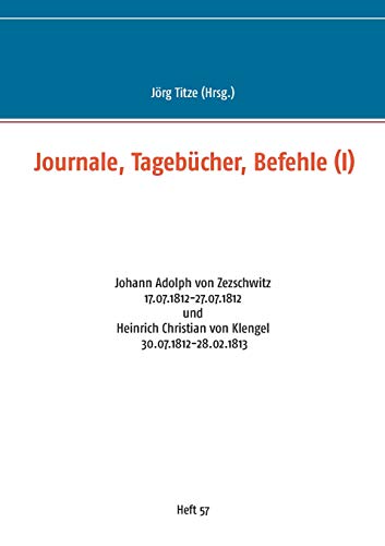 Stock image for Journale; Tagebücher; Befehle (I):Johann Adolph von Zezschwitz 17.07.1812-27.07.1812 und Heinrich Christian von Klengel 30.07.1812-28.02.1813 for sale by Ria Christie Collections