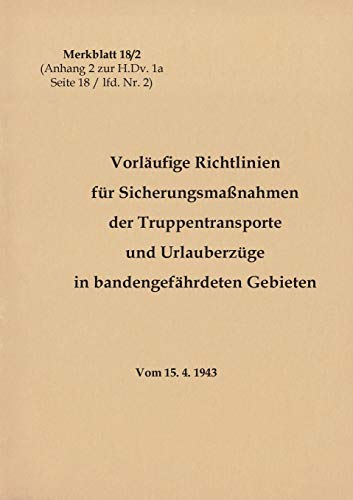 9783750432420: Merkblatt 18/2 Vorlufige Richtlinien fr Sicherungsmanahmen der Truppentransporte und Urlauberzge in bandengefhrdeten Gebieten: 1943 - Neuauflage 2020 (German Edition)