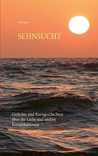 Beispielbild fr Sehnsucht: Gedichte und Kurzgeschichten ber die Liebe und andere Komplikationen zum Verkauf von medimops