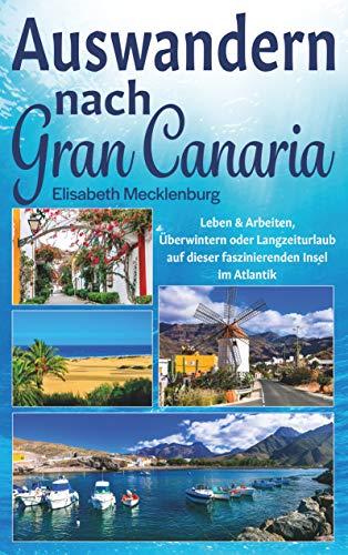 Beispielbild fr Auswandern nach Gran Canaria: Langzeiturlaub, berwintern oder Leben und Arbeiten auf dieser traumhaften Kanaren-Insel zum Verkauf von medimops